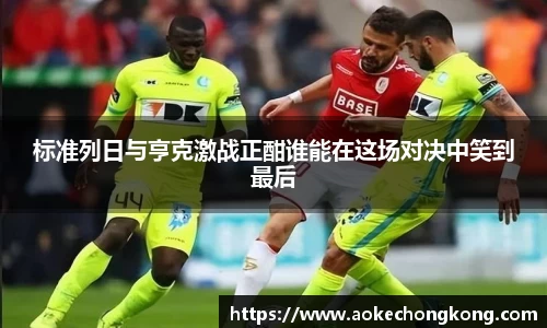 标准列日与亨克激战正酣谁能在这场对决中笑到最后