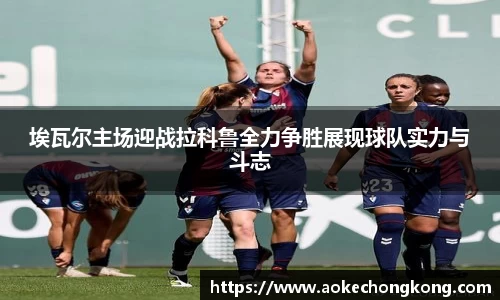 埃瓦尔主场迎战拉科鲁全力争胜展现球队实力与斗志