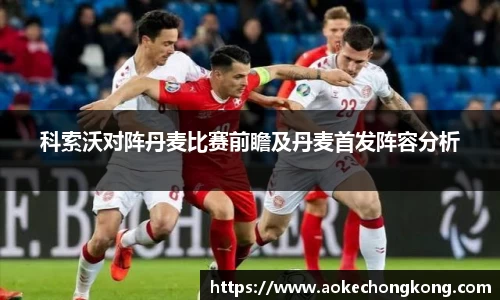 科索沃对阵丹麦比赛前瞻及丹麦首发阵容分析