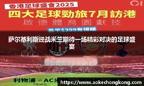 萨尔基利斯迎战米兰期待一场精彩对决的足球盛宴