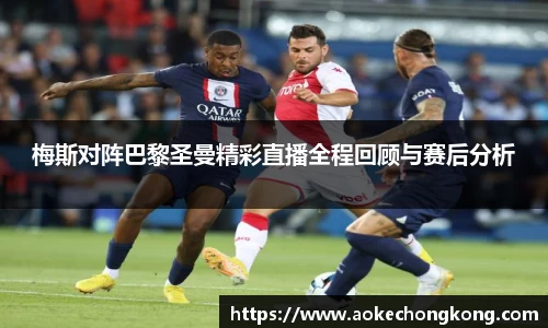 梅斯对阵巴黎圣曼精彩直播全程回顾与赛后分析