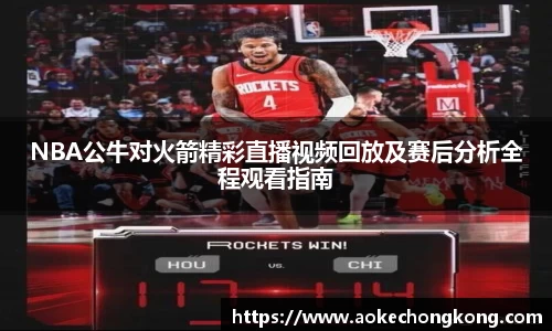 NBA公牛对火箭精彩直播视频回放及赛后分析全程观看指南